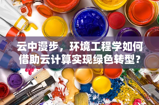 云中漫步，环境工程学如何借助云计算实现绿色转型？