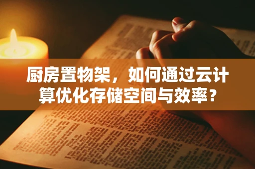 厨房置物架，如何通过云计算优化存储空间与效率？
