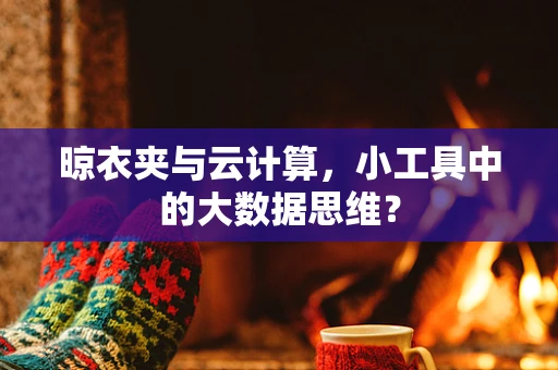 晾衣夹与云计算，小工具中的大数据思维？