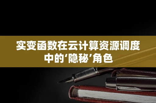实变函数在云计算资源调度中的‘隐秘’角色