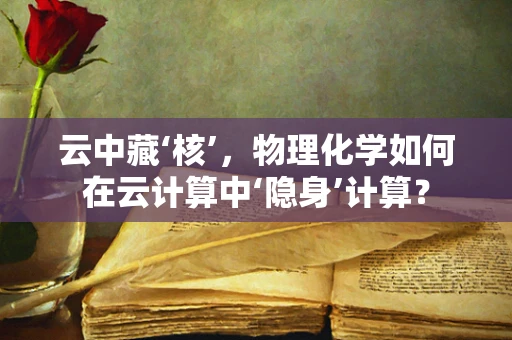 云中藏‘核’，物理化学如何在云计算中‘隐身’计算？