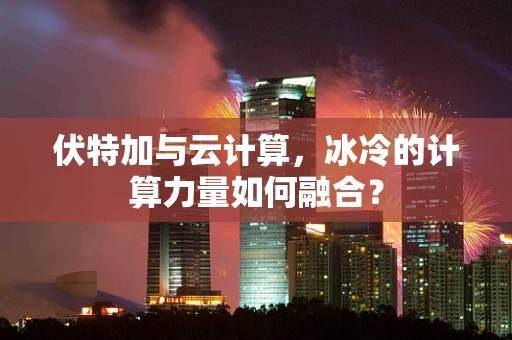 伏特加与云计算，冰冷的计算力量如何融合？