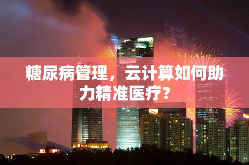糖尿病管理，云计算如何助力精准医疗？