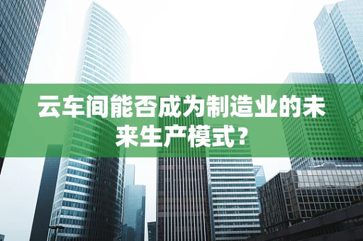 云车间能否成为制造业的未来生产模式？