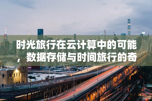 时光旅行在云计算中的可能，数据存储与时间旅行的奇妙融合