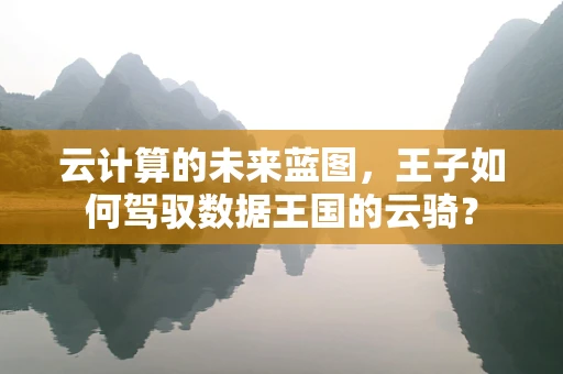 云计算的未来蓝图，王子如何驾驭数据王国的云骑？