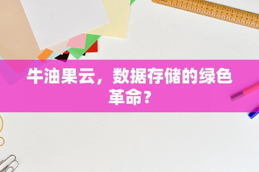 牛油果云，数据存储的绿色革命？