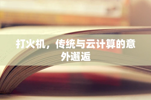 打火机，传统与云计算的意外邂逅