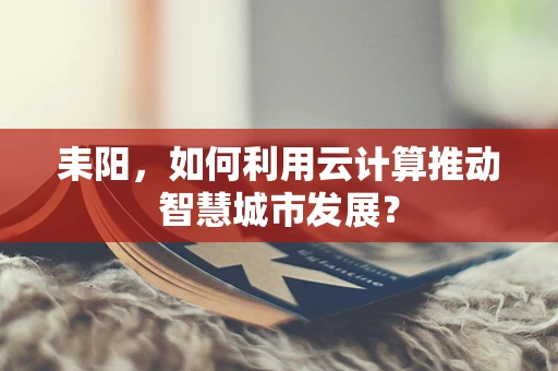耒阳，如何利用云计算推动智慧城市发展？