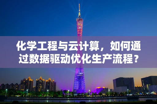 化学工程与云计算，如何通过数据驱动优化生产流程？