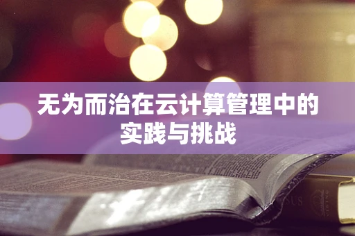 无为而治在云计算管理中的实践与挑战