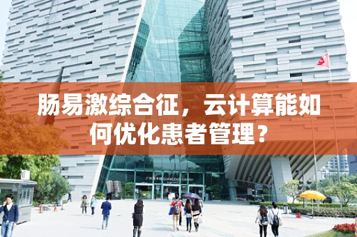 肠易激综合征，云计算能如何优化患者管理？