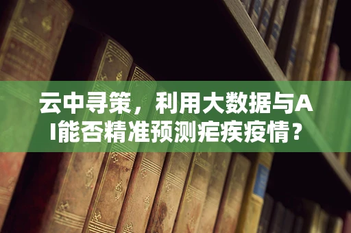 云中寻策，利用大数据与AI能否精准预测疟疾疫情？