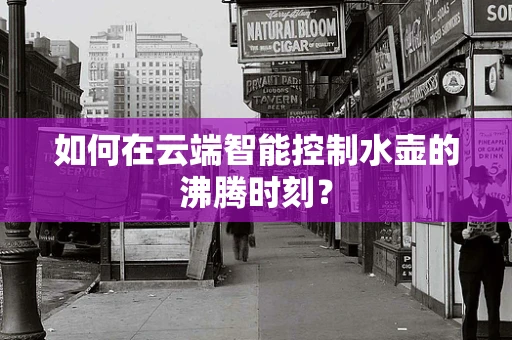 如何在云端智能控制水壶的沸腾时刻？