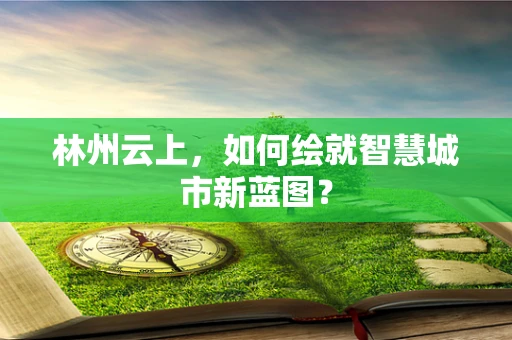 林州云上，如何绘就智慧城市新蓝图？