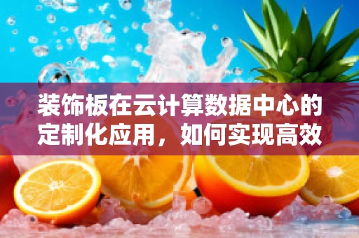 装饰板在云计算数据中心的定制化应用，如何实现高效、安全与美观的平衡？