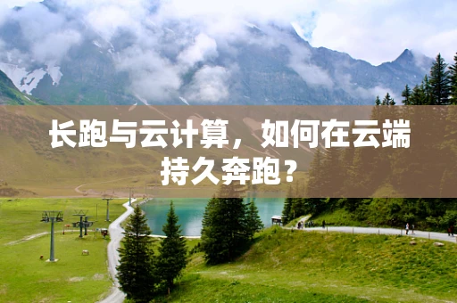 长跑与云计算，如何在云端持久奔跑？