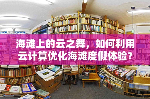 海滩上的云之舞，如何利用云计算优化海滩度假体验？