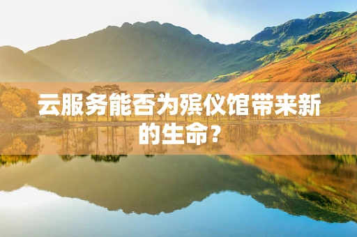 云服务能否为殡仪馆带来新的生命？