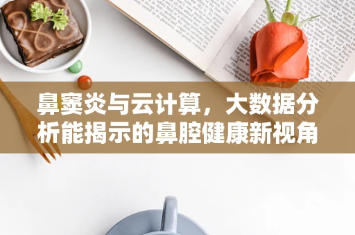 鼻窦炎与云计算，大数据分析能揭示的鼻腔健康新视角？