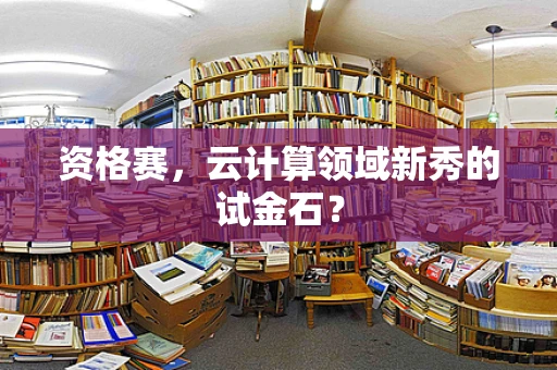 资格赛，云计算领域新秀的试金石？