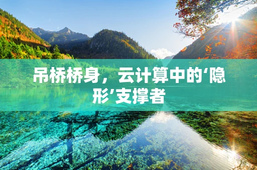 吊桥桥身，云计算中的‘隐形’支撑者