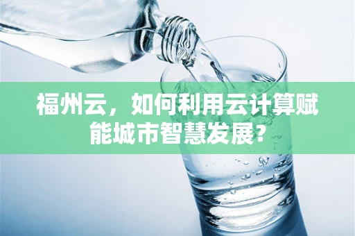 福州云，如何利用云计算赋能城市智慧发展？