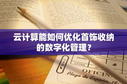 云计算能如何优化首饰收纳的数字化管理？