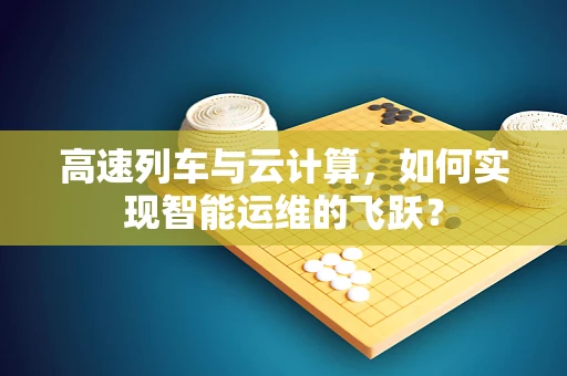 高速列车与云计算，如何实现智能运维的飞跃？